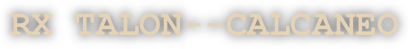 RX TALON--CALCANEO